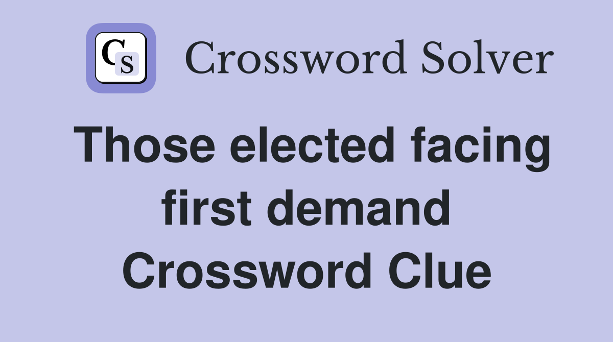 Those elected facing first demand Crossword Clue