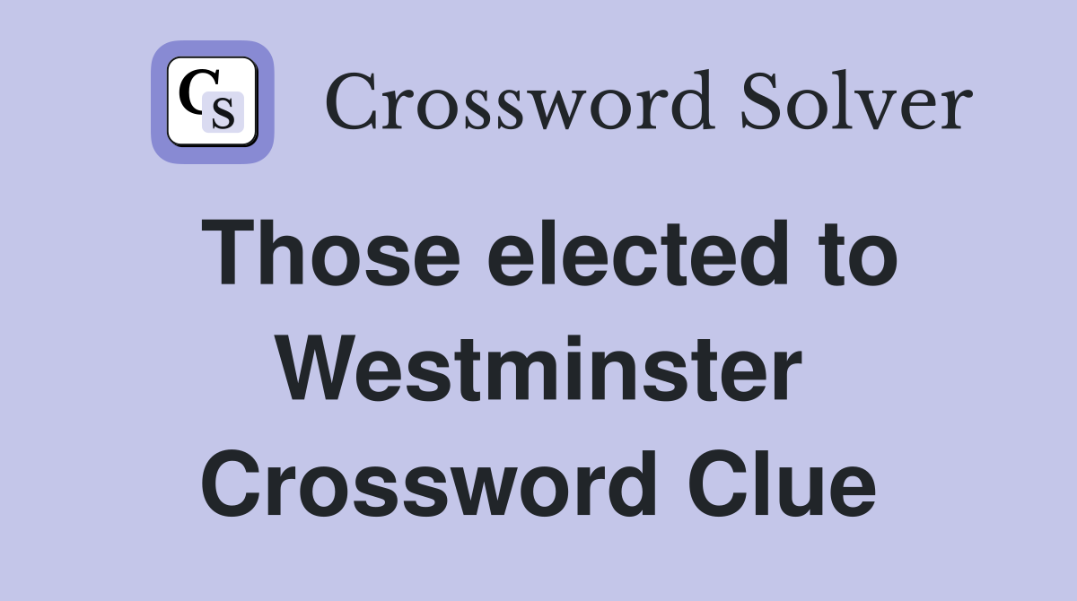 Those elected to Westminster Crossword Clue