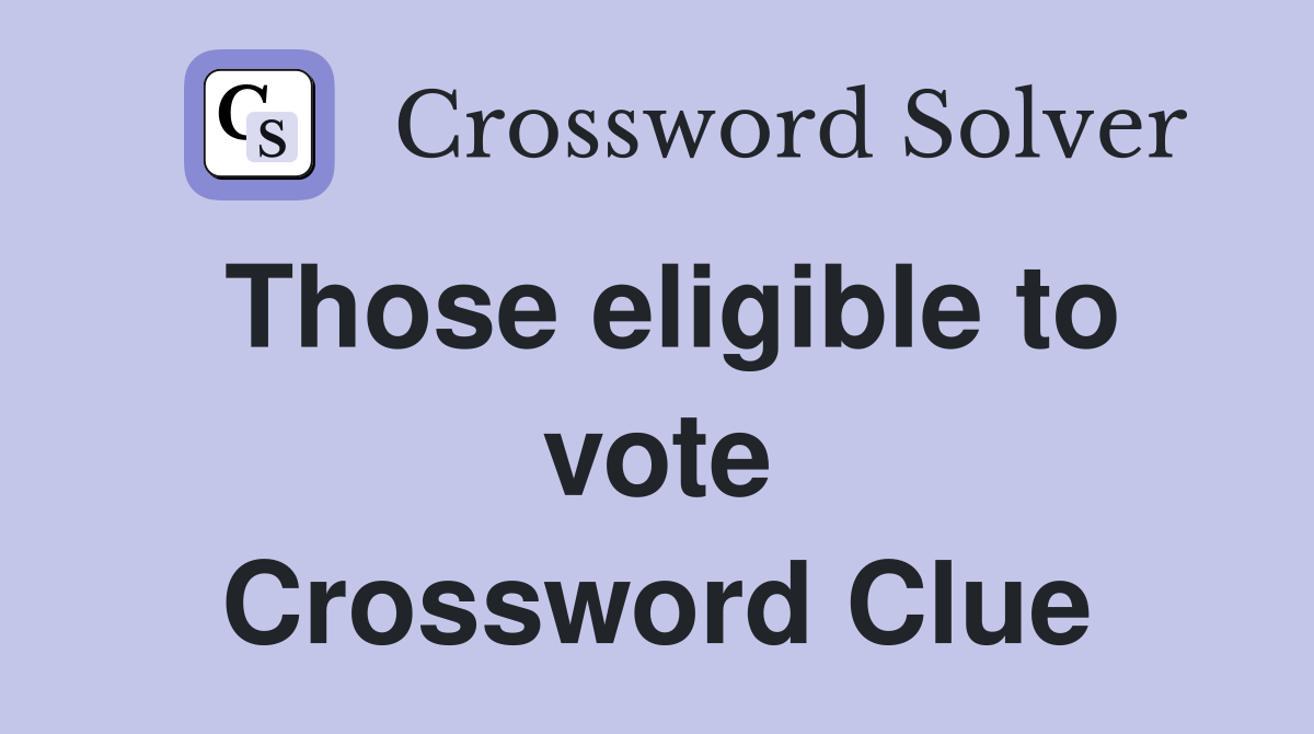 Those eligible to vote Crossword Clue