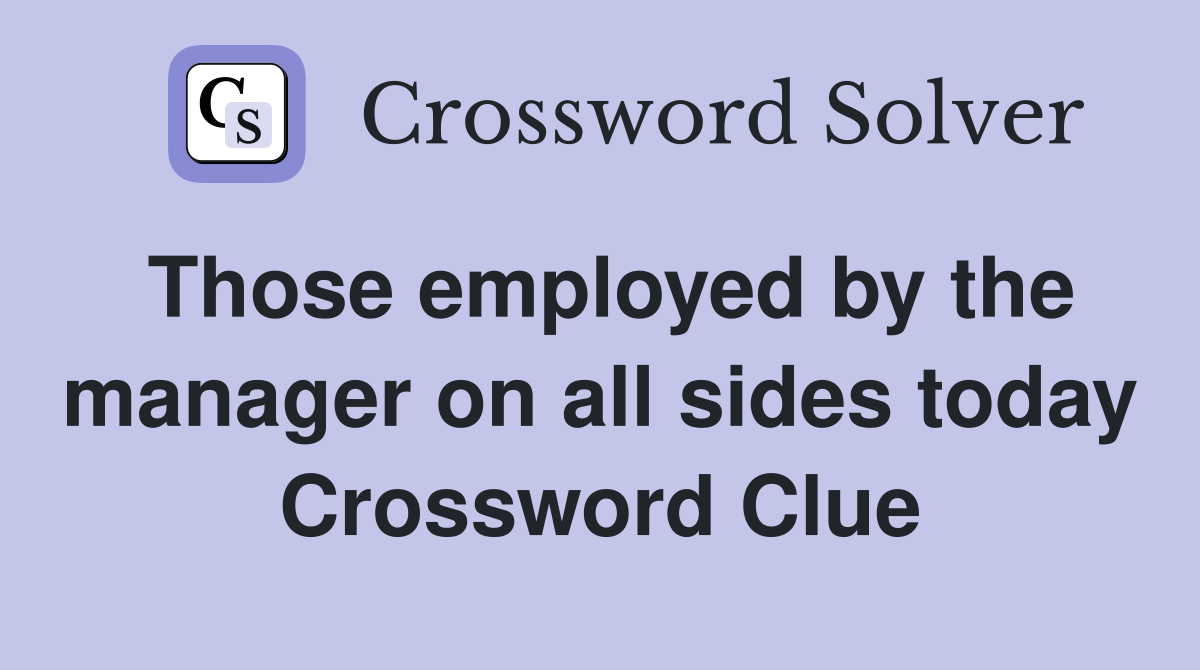 Those employed by the manager on all sides today Crossword Clue
