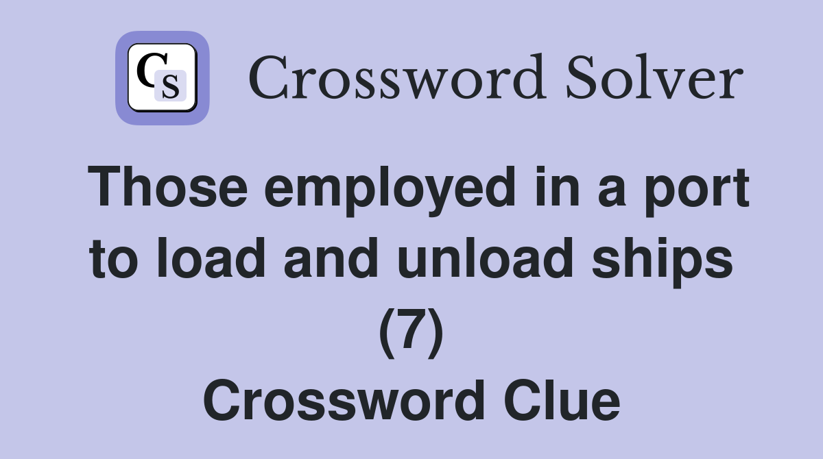 Those employed in a port to load and unload ships (7) Crossword Clue