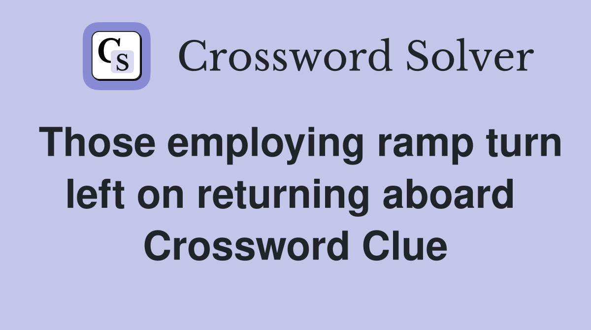 Those employing ramp turn left on returning aboard  Crossword Clue