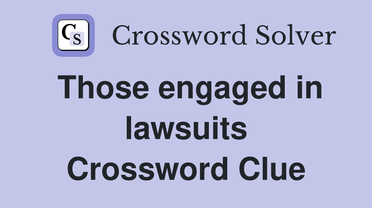 Those engaged in lawsuits Crossword Clue
