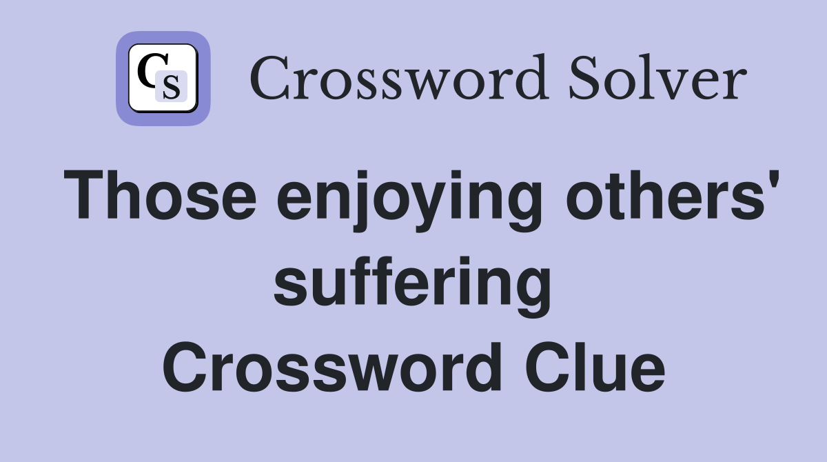 Those enjoying others' suffering Crossword Clue