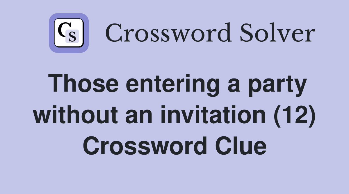 Those entering a party without an invitation (12) Crossword Clue