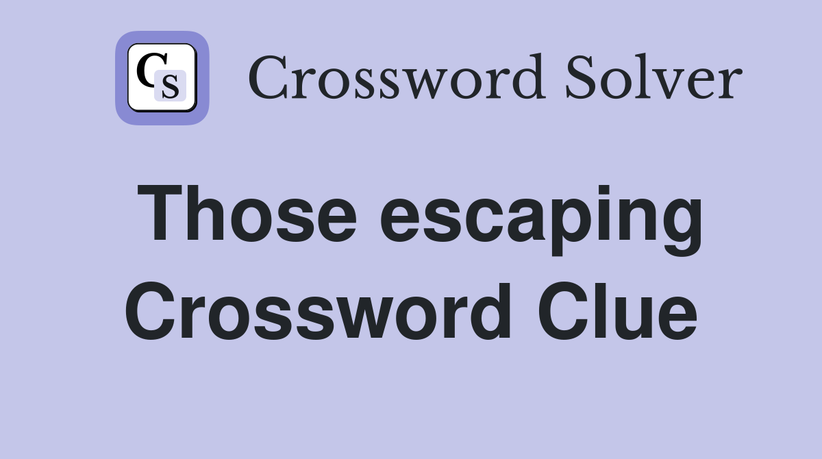 Those escaping Crossword Clue