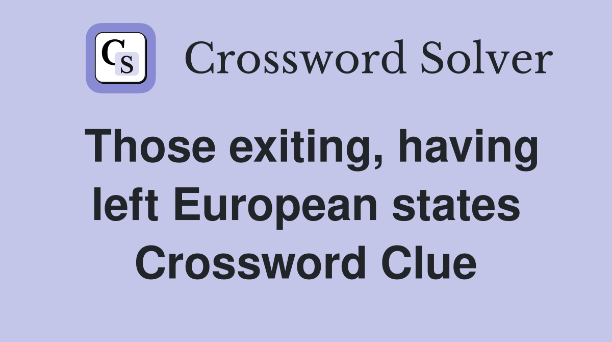 Those exiting, having left European states Crossword Clue