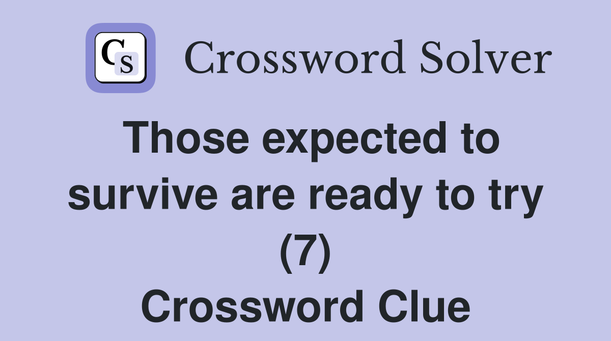 Those expected to survive are ready to try (7) Crossword Clue