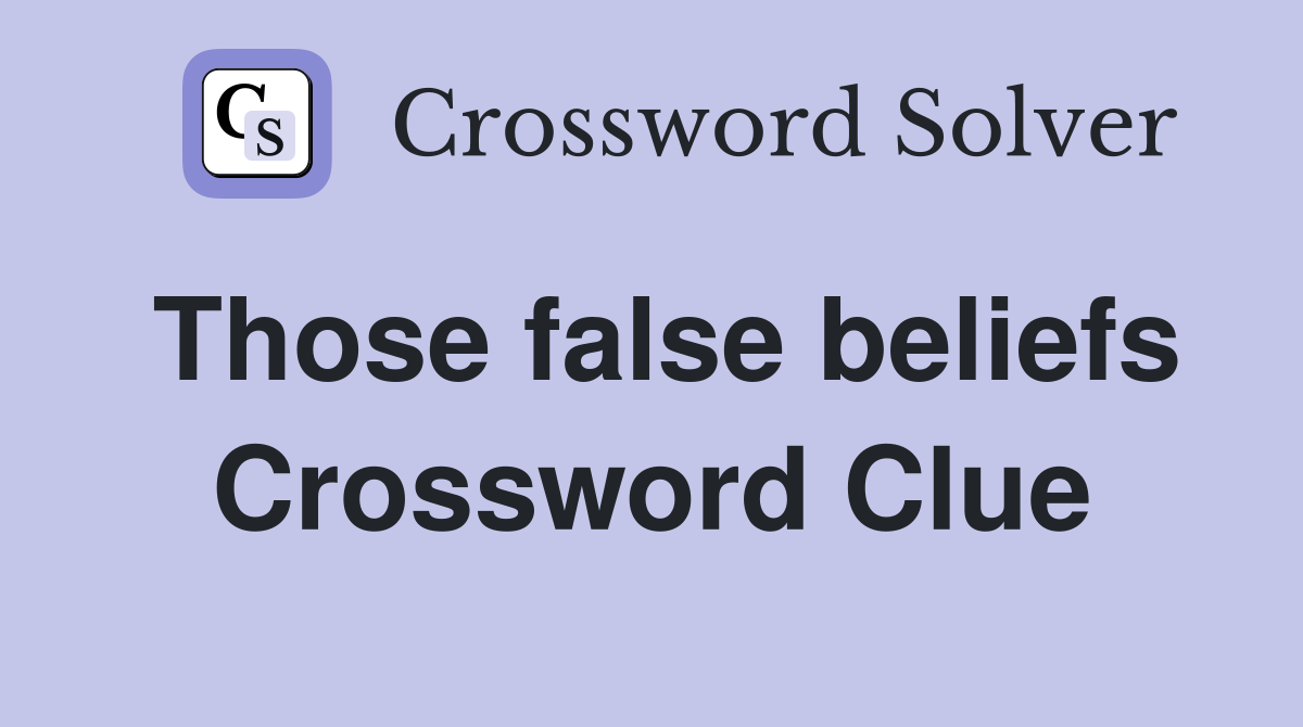 Those false beliefs Crossword Clue
