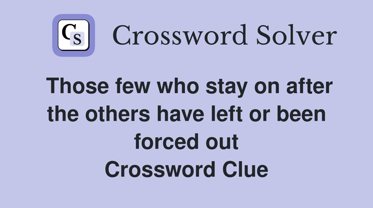 Those few who stay on after the others have left or been forced out Crossword Clue