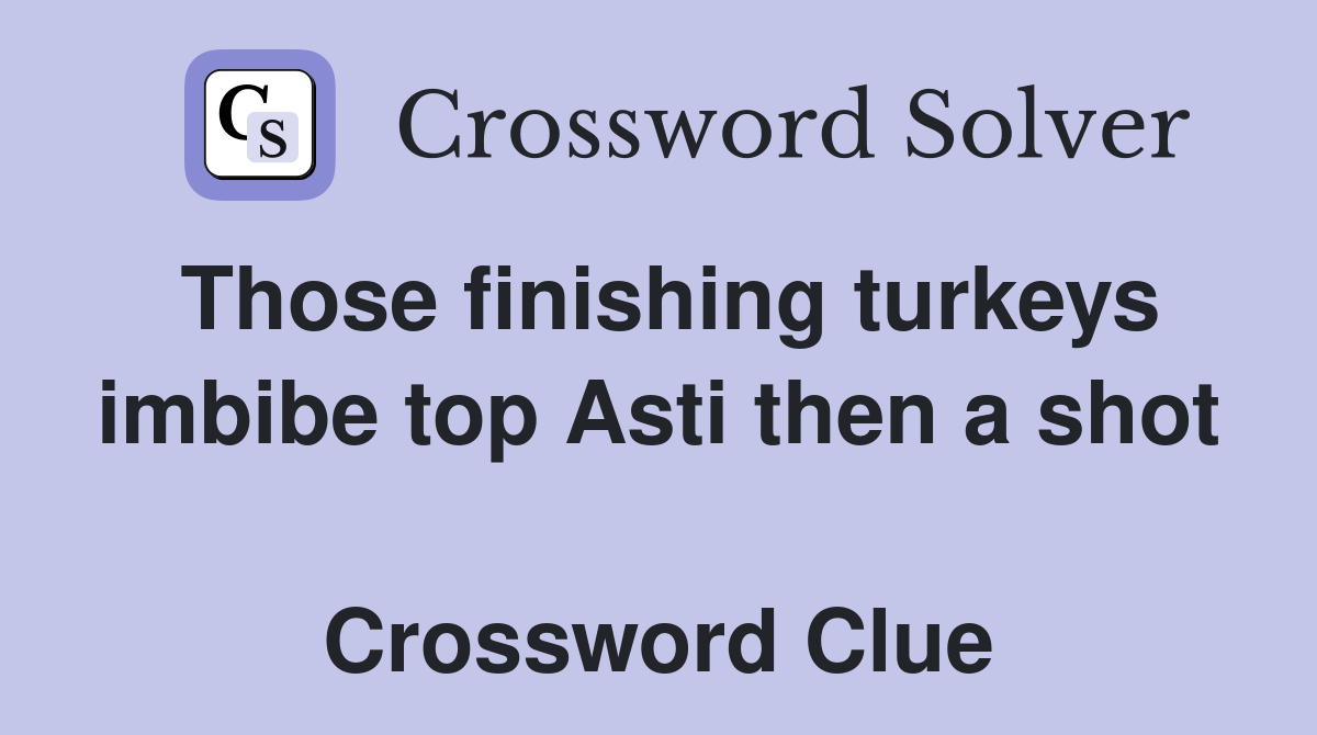 Those finishing turkeys imbibe top Asti then a shot  Crossword Clue
