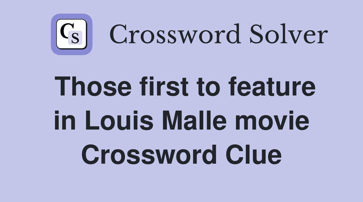 Those first to feature in Louis Malle movie Crossword Clue
