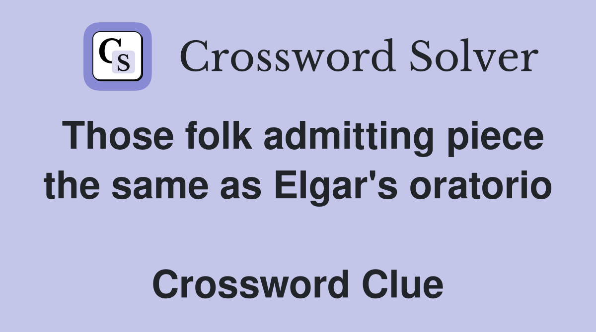 Those folk admitting piece the same as Elgar's oratorio  Crossword Clue