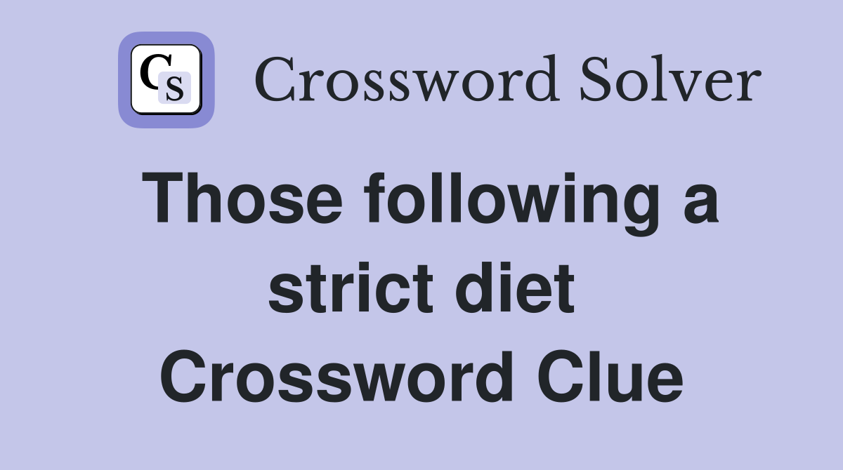 Those following a strict diet Crossword Clue