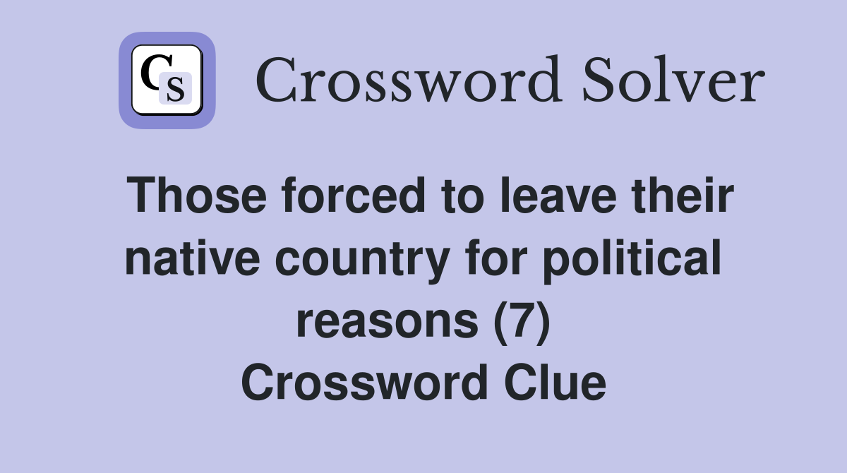 Those forced to leave their native country for political reasons (7) Crossword Clue