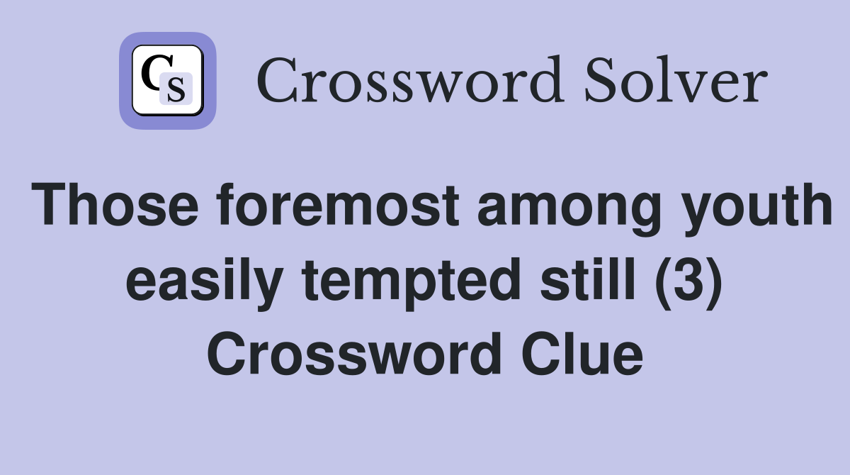 Those foremost among youth easily tempted still (3) Crossword Clue