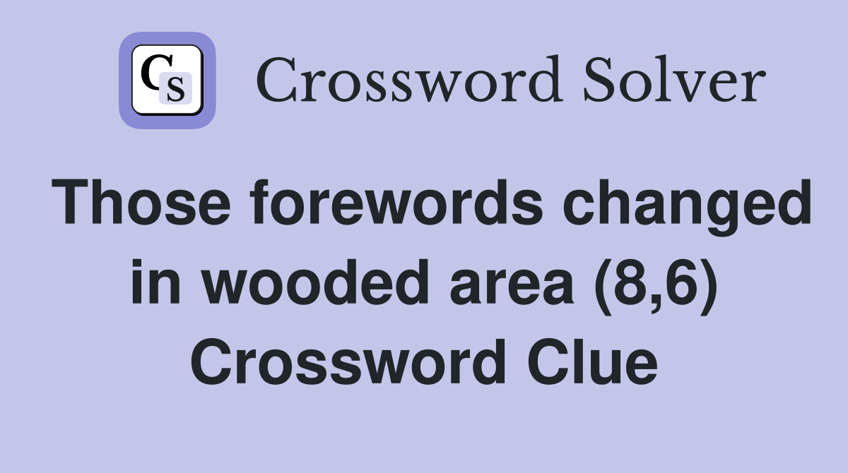 Those forewords changed in wooded area (8,6) Crossword Clue