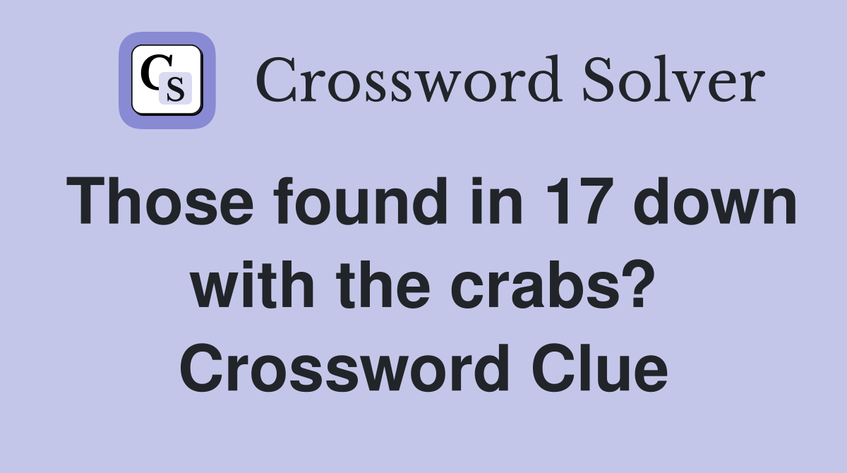 Those found in 17 down with the crabs? Crossword Clue
