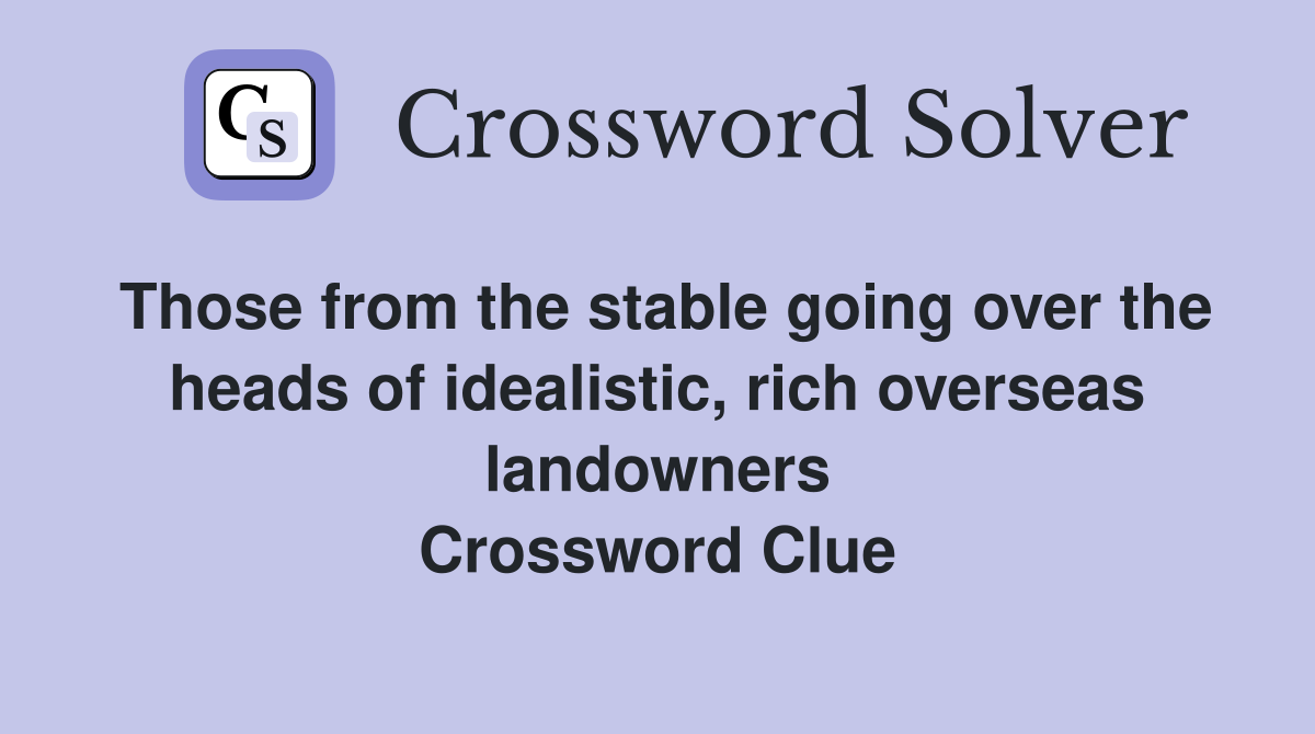 Those from the stable going over the heads of idealistic, rich overseas landowners Crossword Clue