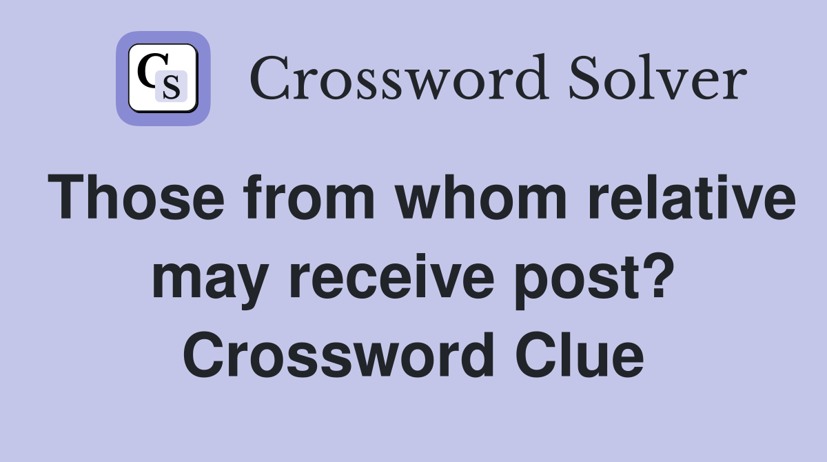 Those from whom relative may receive post? Crossword Clue