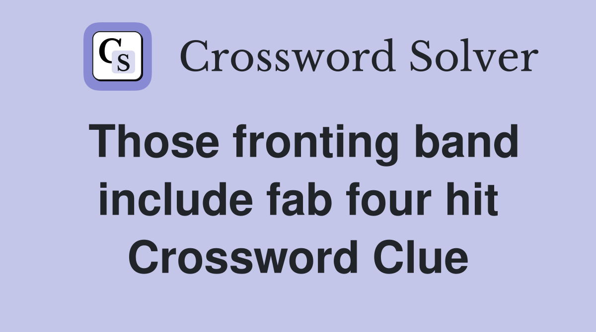 Those fronting band include fab four hit Crossword Clue