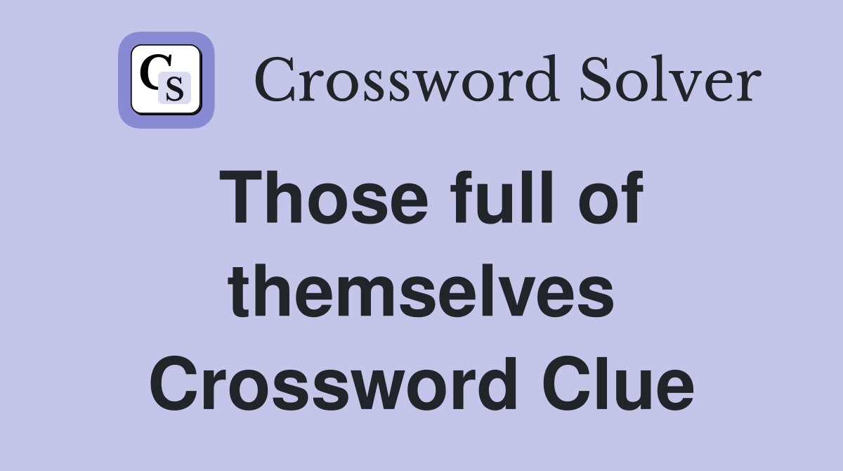 Those full of themselves Crossword Clue