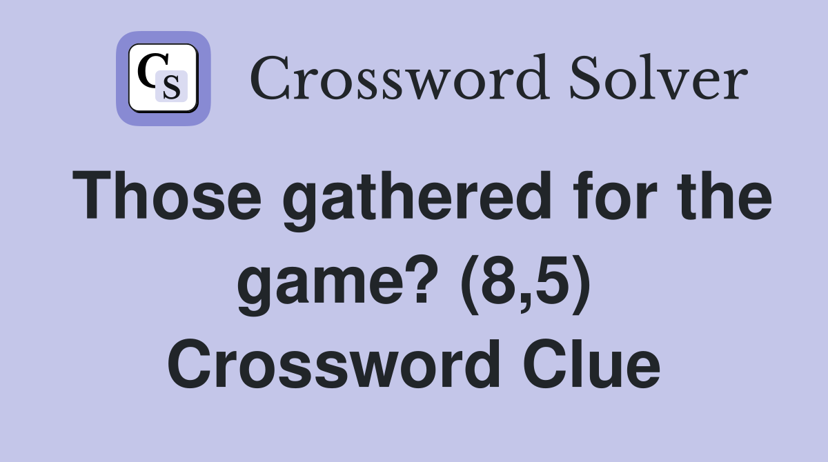 Those gathered for the game? (8,5) Crossword Clue