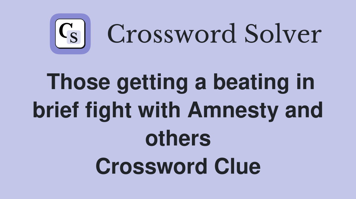 Those getting a beating in brief fight with Amnesty and others Crossword Clue