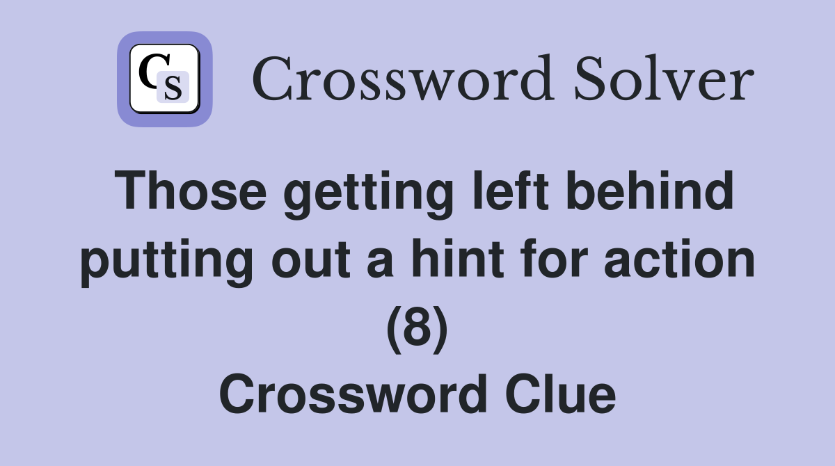 Those getting left behind putting out a hint for action (8) Crossword Clue