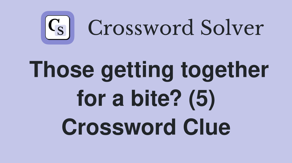 Those getting together for a bite? (5) Crossword Clue