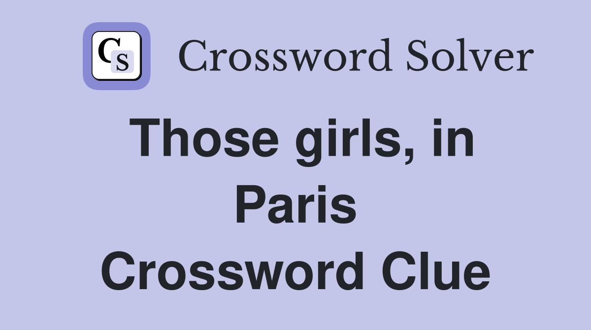 Those girls, in Paris Crossword Clue
