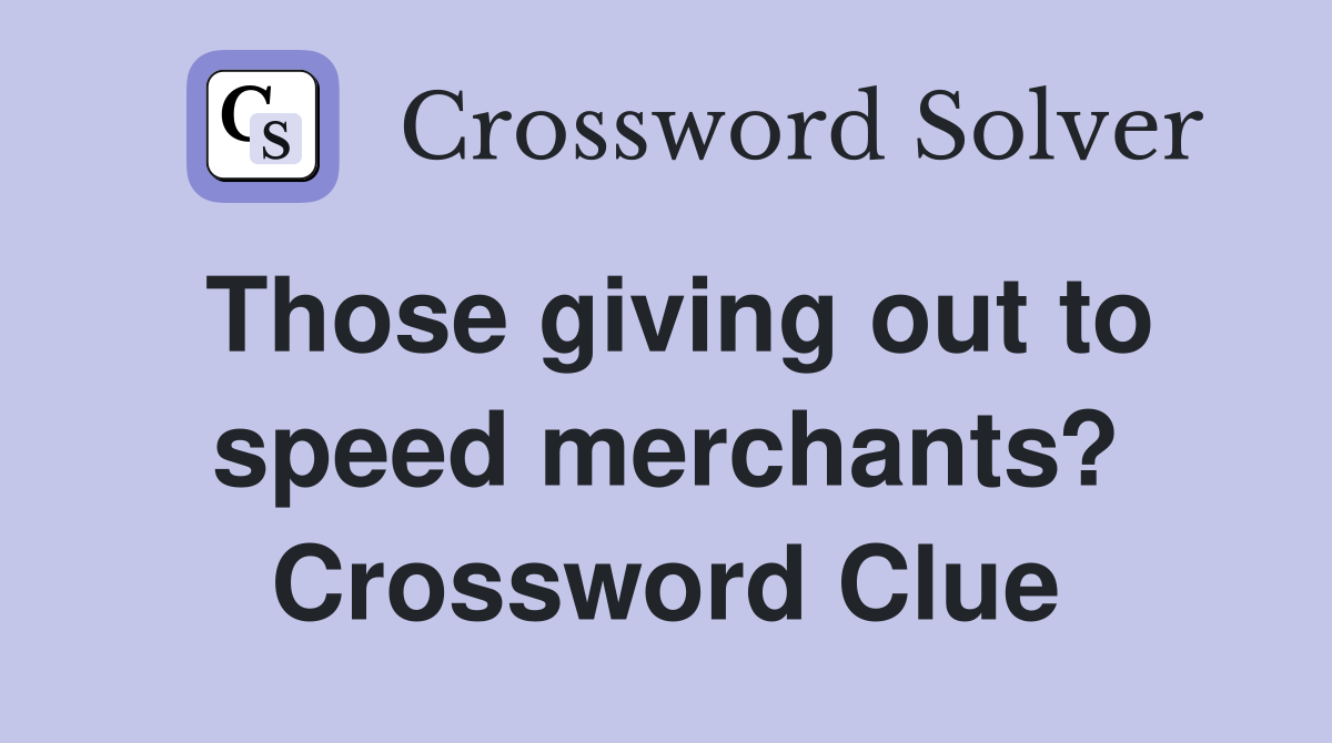 Those giving out to speed merchants? Crossword Clue