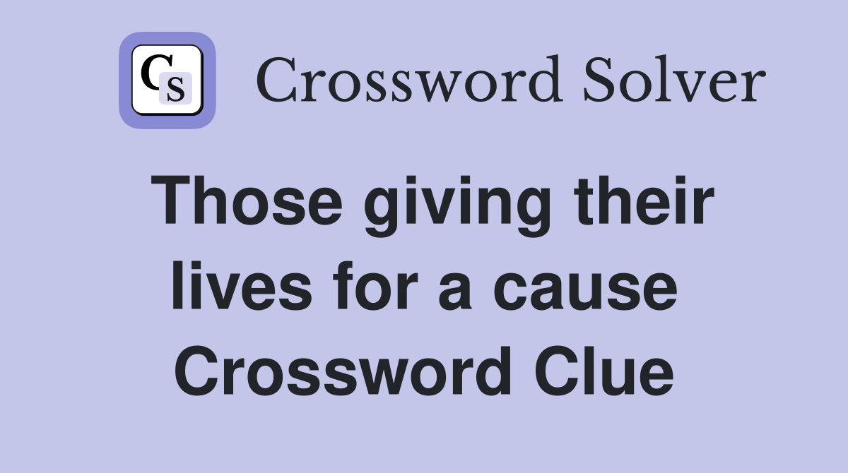 Those giving their lives for a cause Crossword Clue