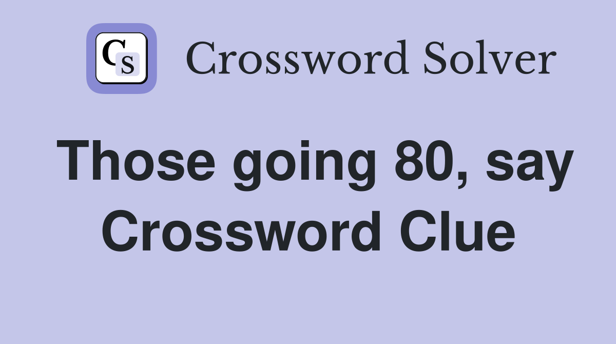Those going 80, say Crossword Clue
