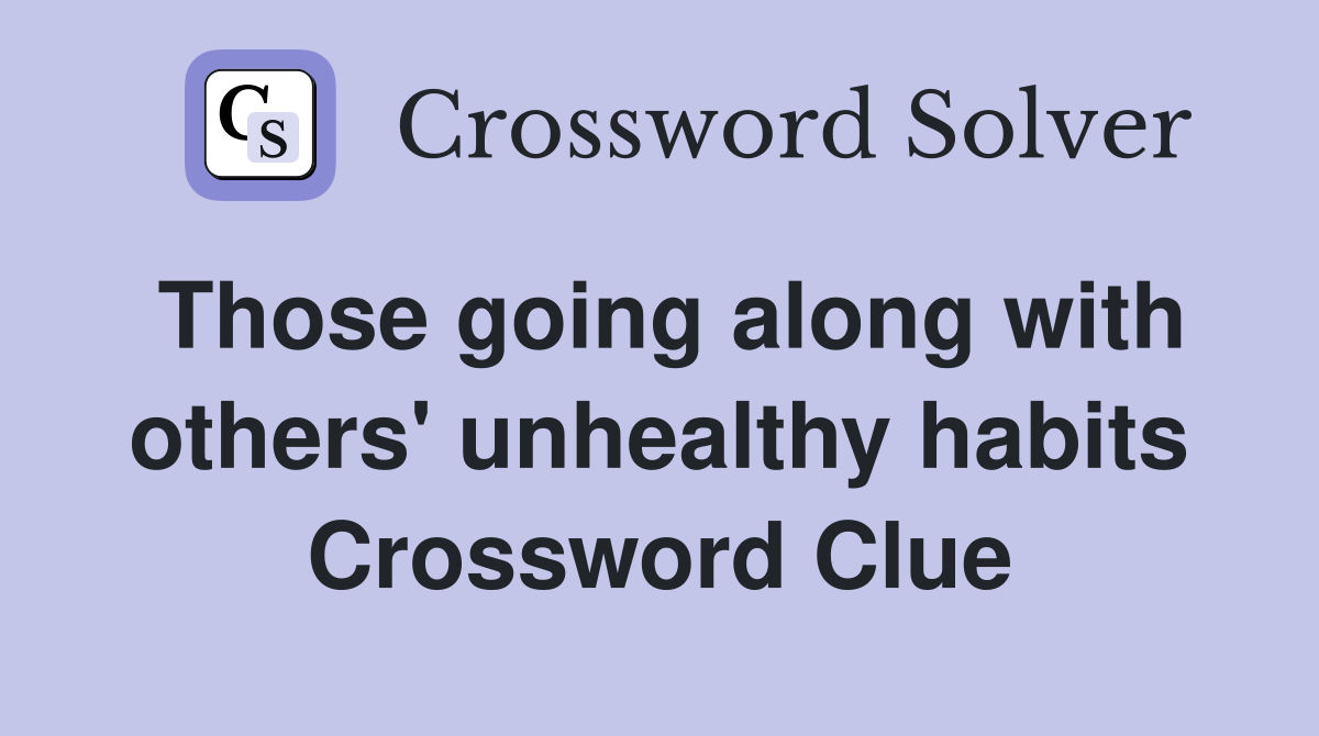 Those going along with others' unhealthy habits Crossword Clue