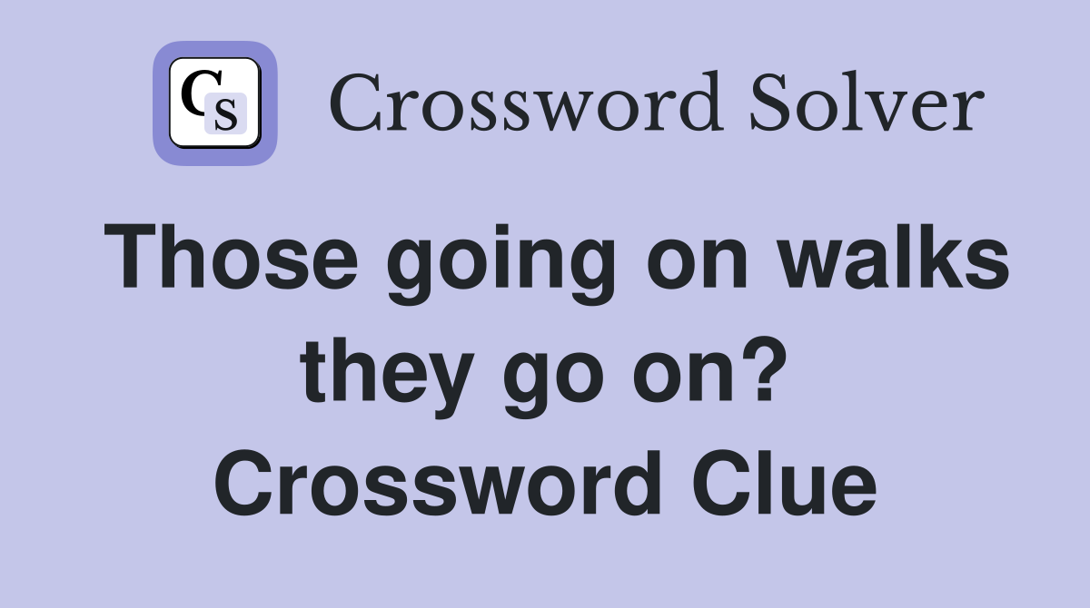 Those going on walks they go on? Crossword Clue