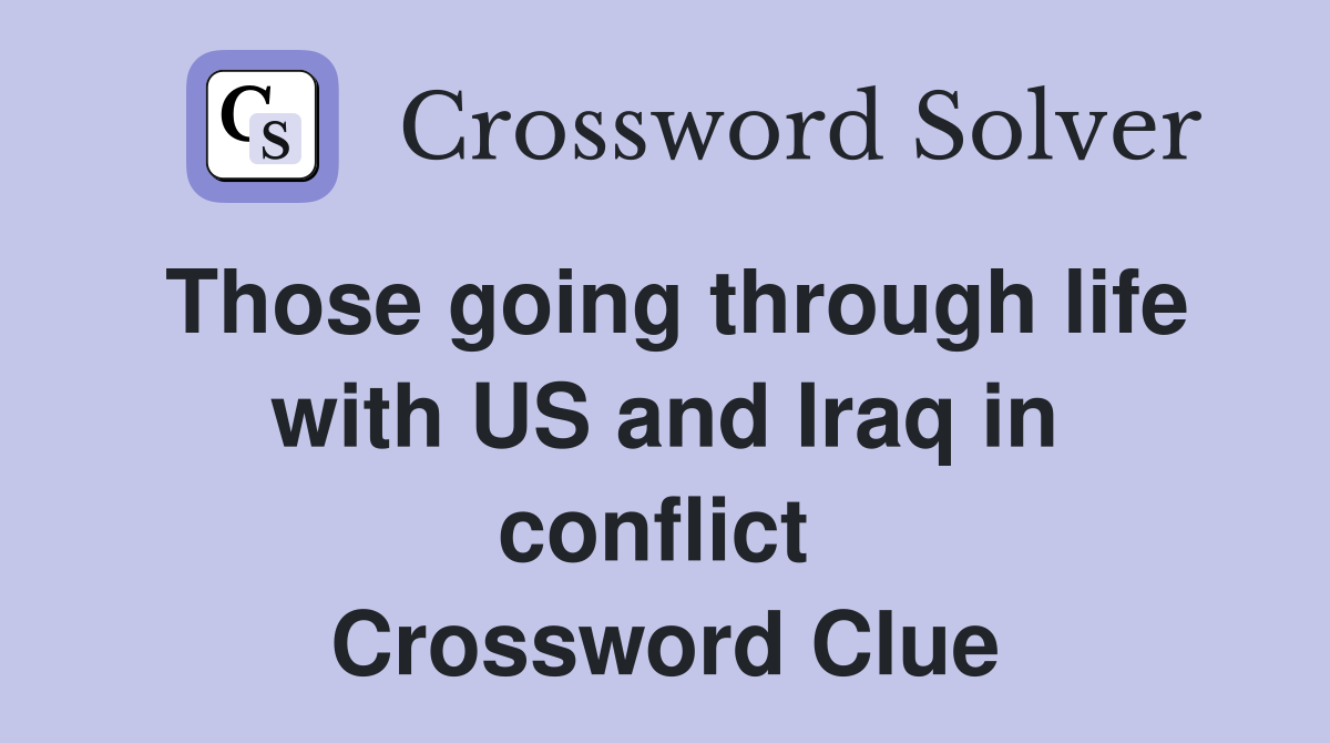 Those going through life with US and Iraq in conflict  Crossword Clue