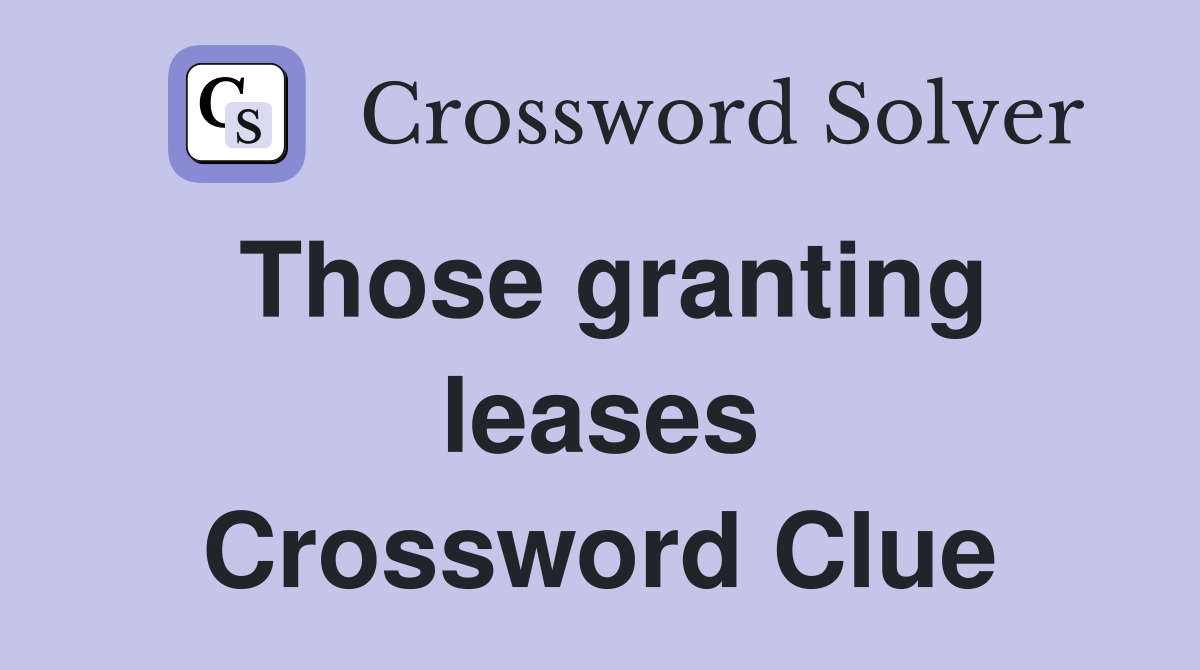 Those granting leases Crossword Clue