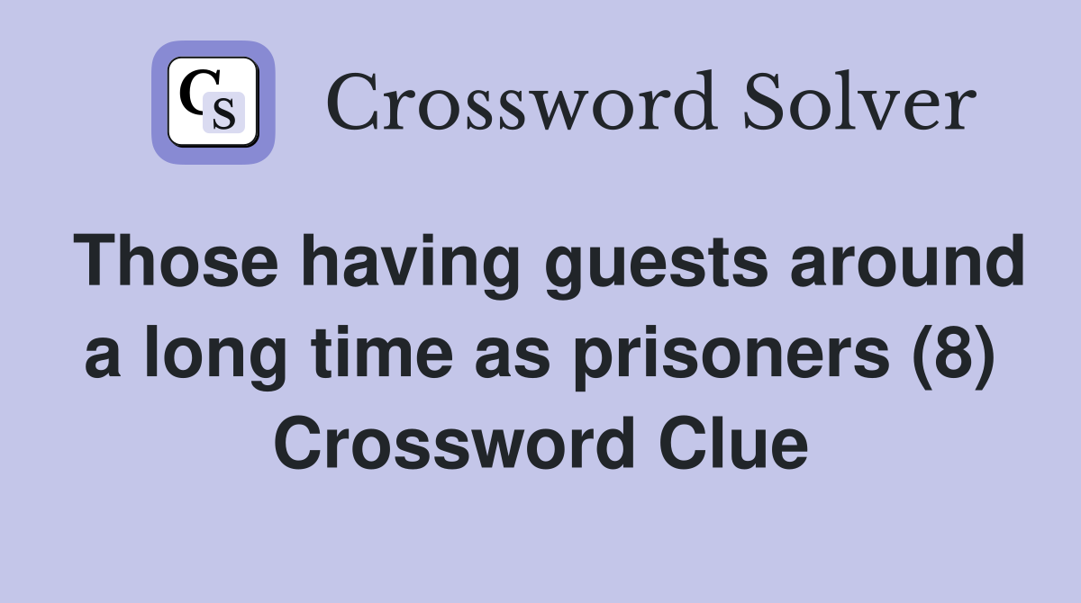 Those having guests around a long time as prisoners (8) Crossword Clue