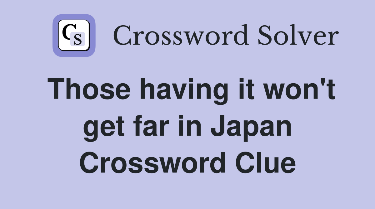 Those having it won't get far in Japan Crossword Clue