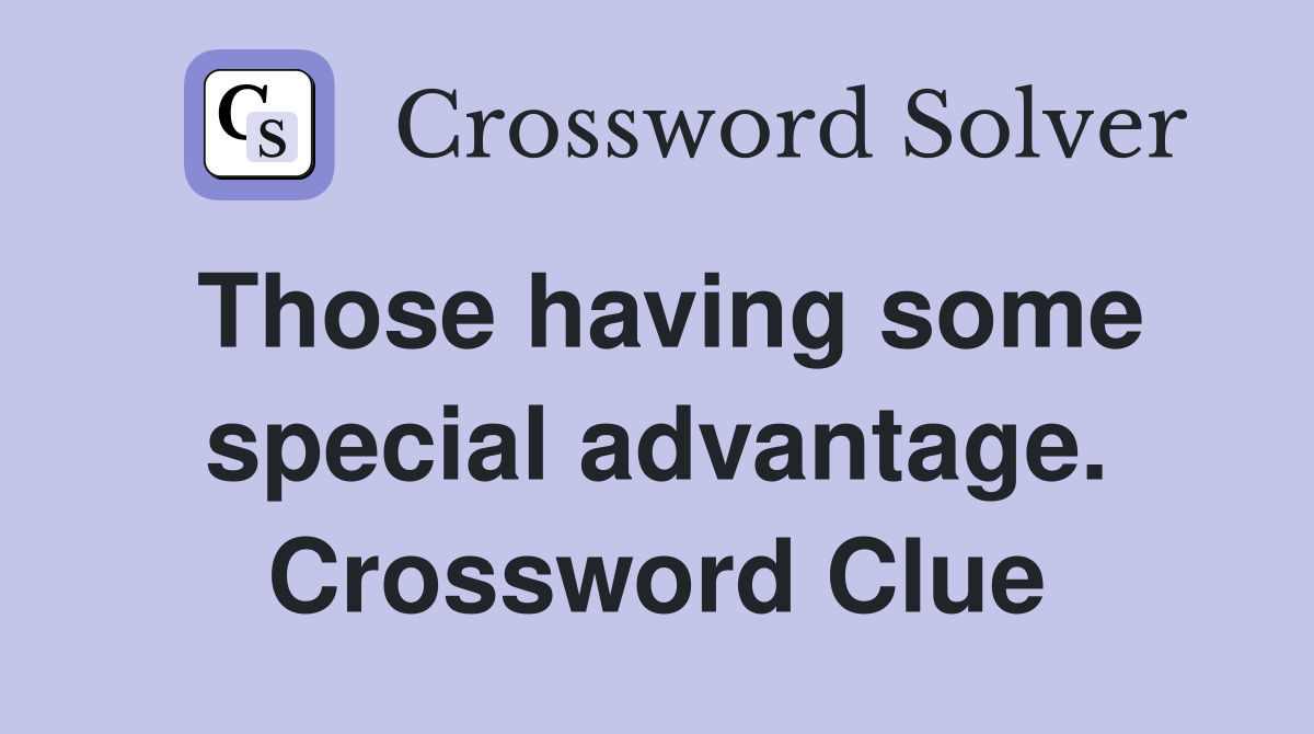 Those having some special advantage. Crossword Clue