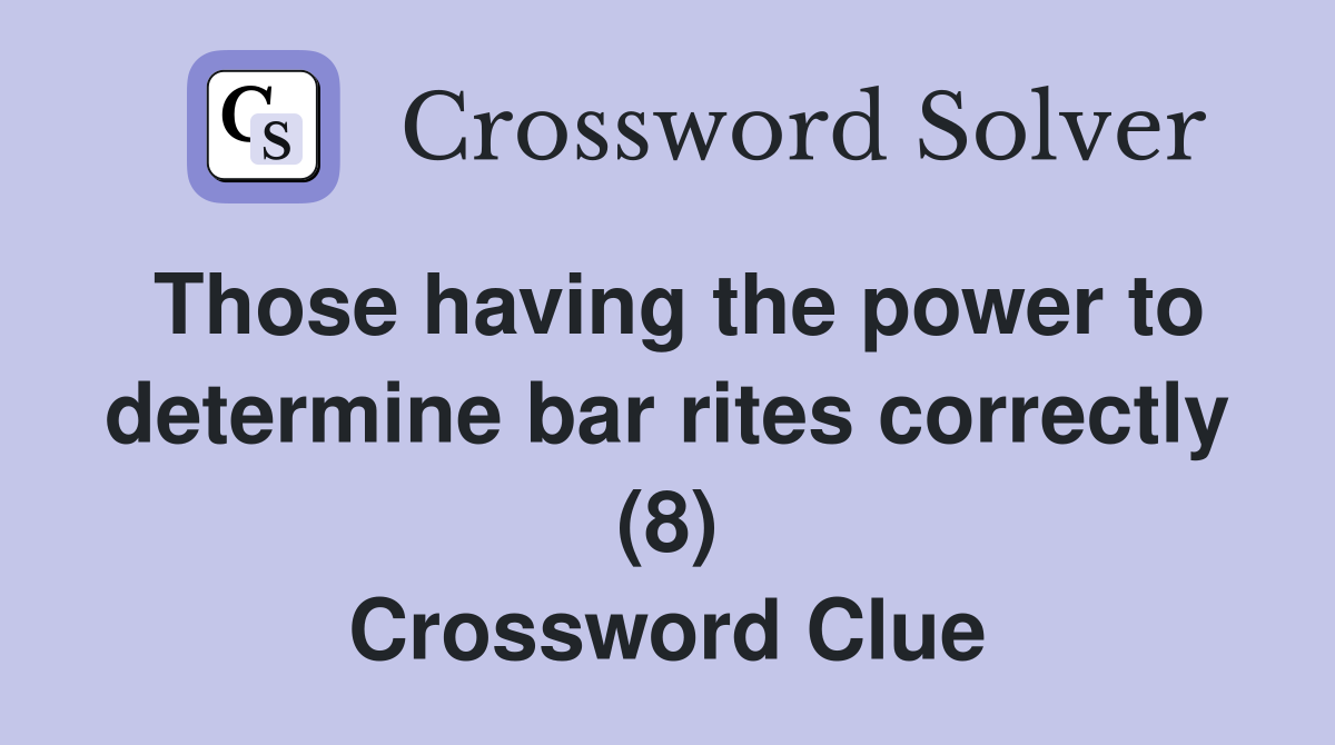 Those having the power to determine bar rites correctly (8) Crossword Clue