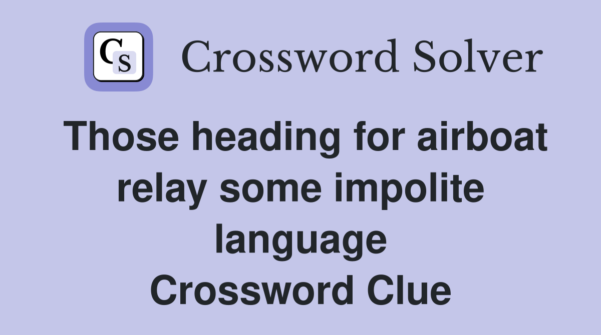 Those heading for airboat relay some impolite language Crossword Clue