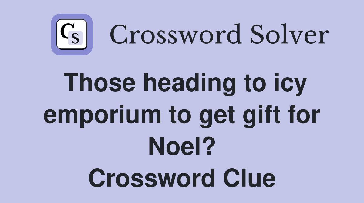 Those heading to icy emporium to get gift for Noel? Crossword Clue