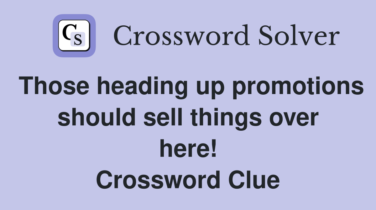 Those heading up promotions should sell things over here! Crossword Clue