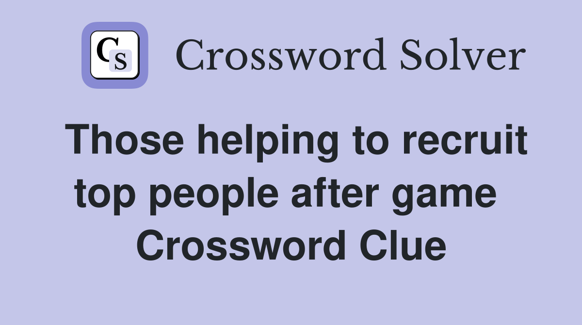 Those helping to recruit top people after game  Crossword Clue