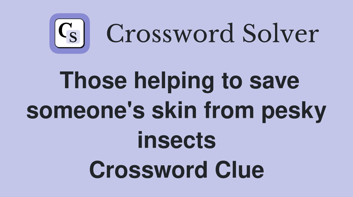 Those helping to save someone's skin from pesky insects Crossword Clue