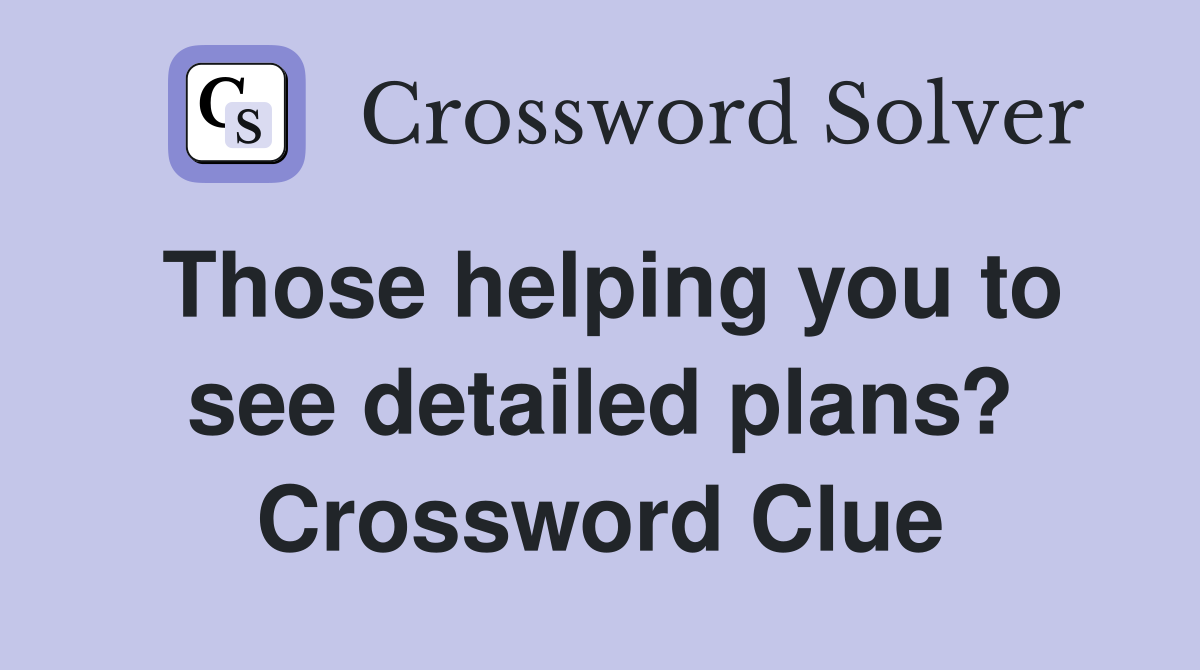 Those helping you to see detailed plans? Crossword Clue