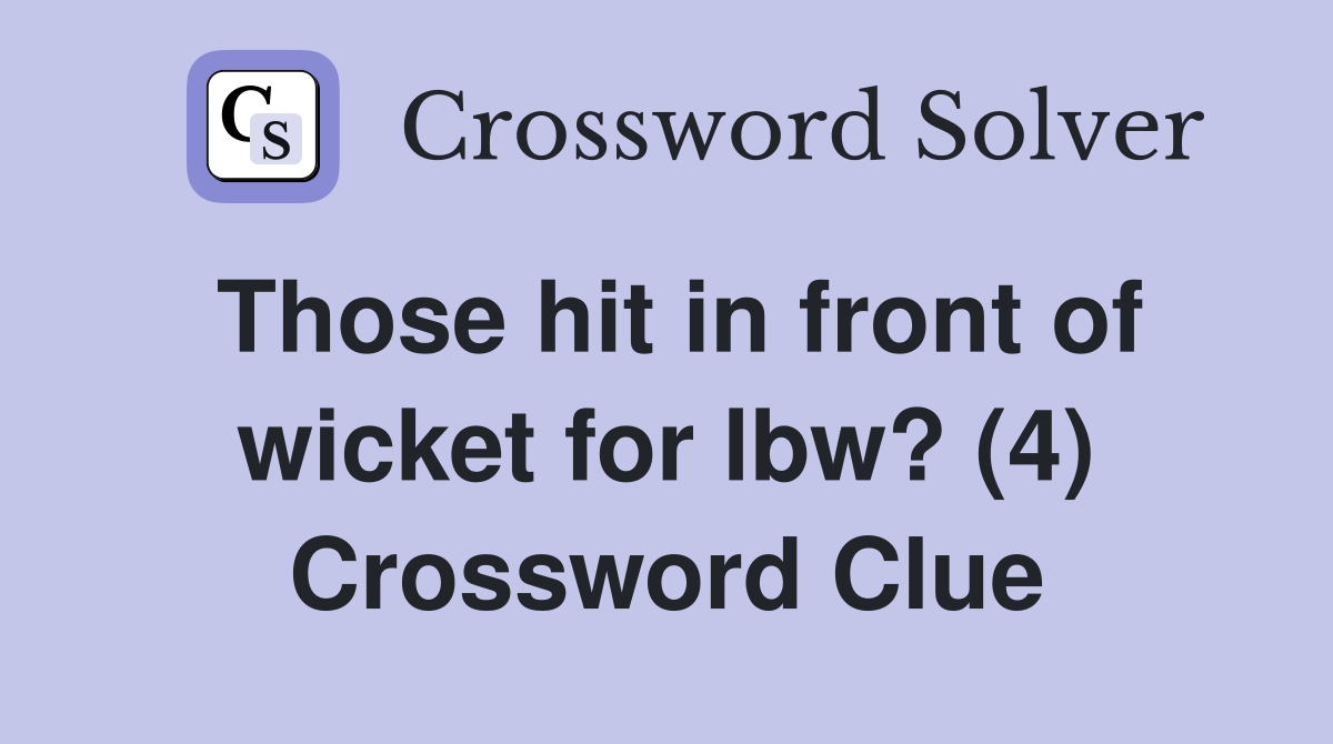 Those hit in front of wicket for lbw? (4) Crossword Clue