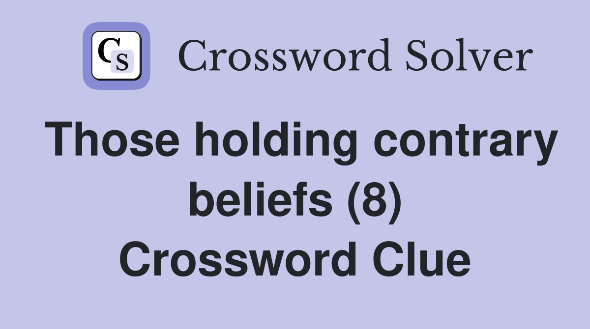 Those holding contrary beliefs (8) Crossword Clue